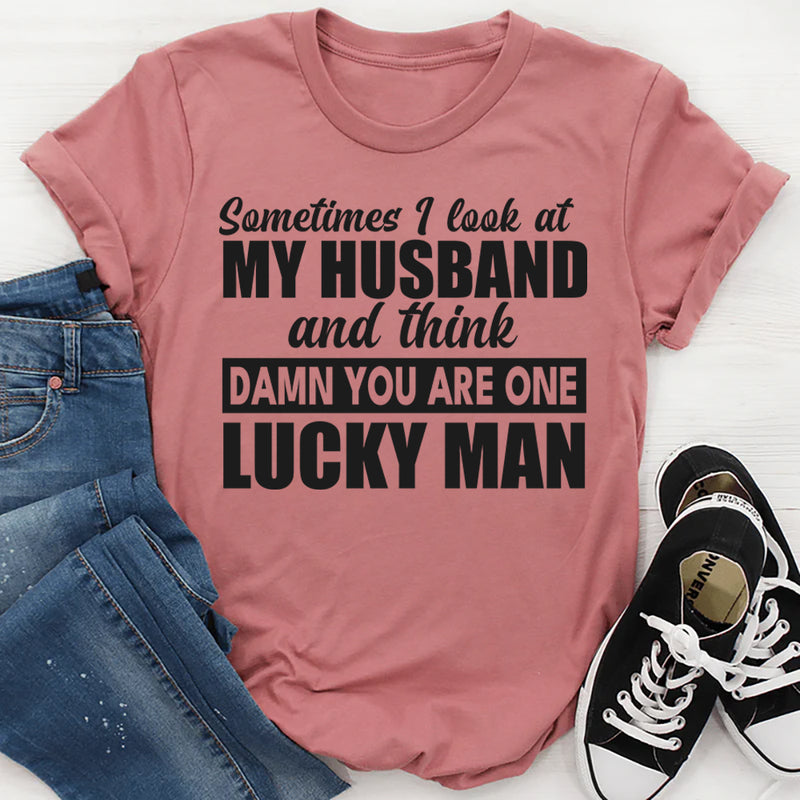 Sometimes I Look At My Husband And Think Damn You Are One Looking Man T-Shirt