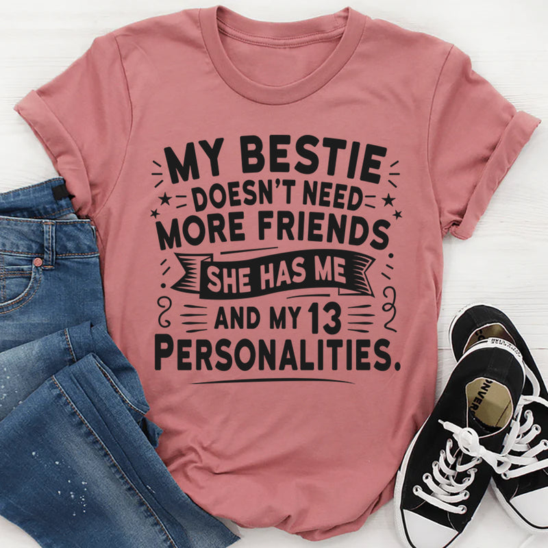 My Bestie Doesn't Need More Friends She Has Me And My 13 Personalities T-Shirt