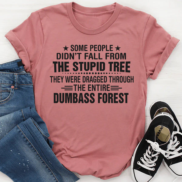 Some People Didn't Fall From The Stupid Tree T-Shirt