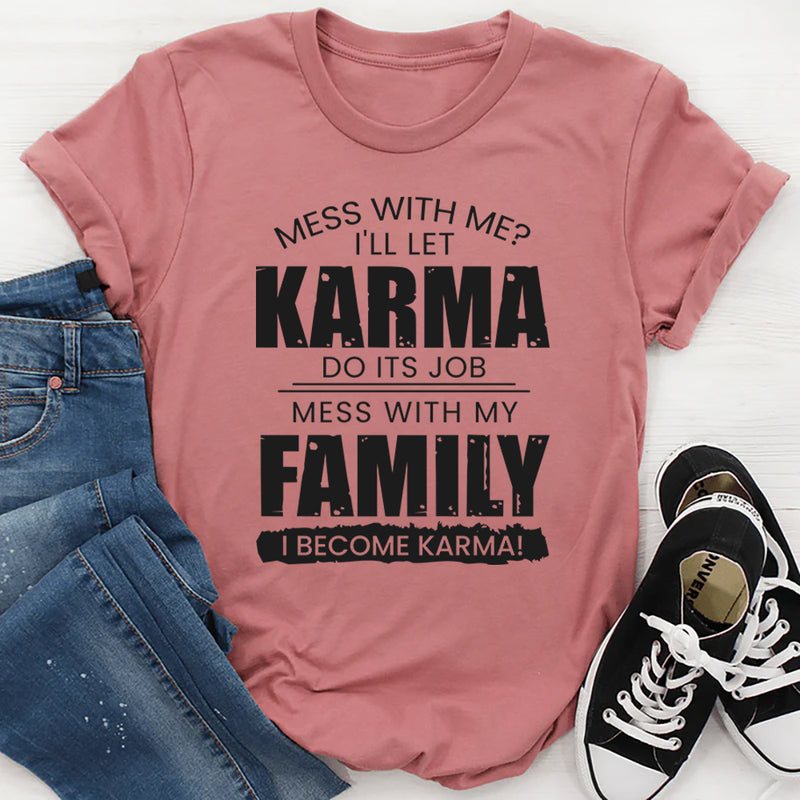 Mess With My Family I Become Karma T-Shirt