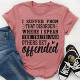I Suffer From That Disorder Where I Speak The Truth T-Shirt
