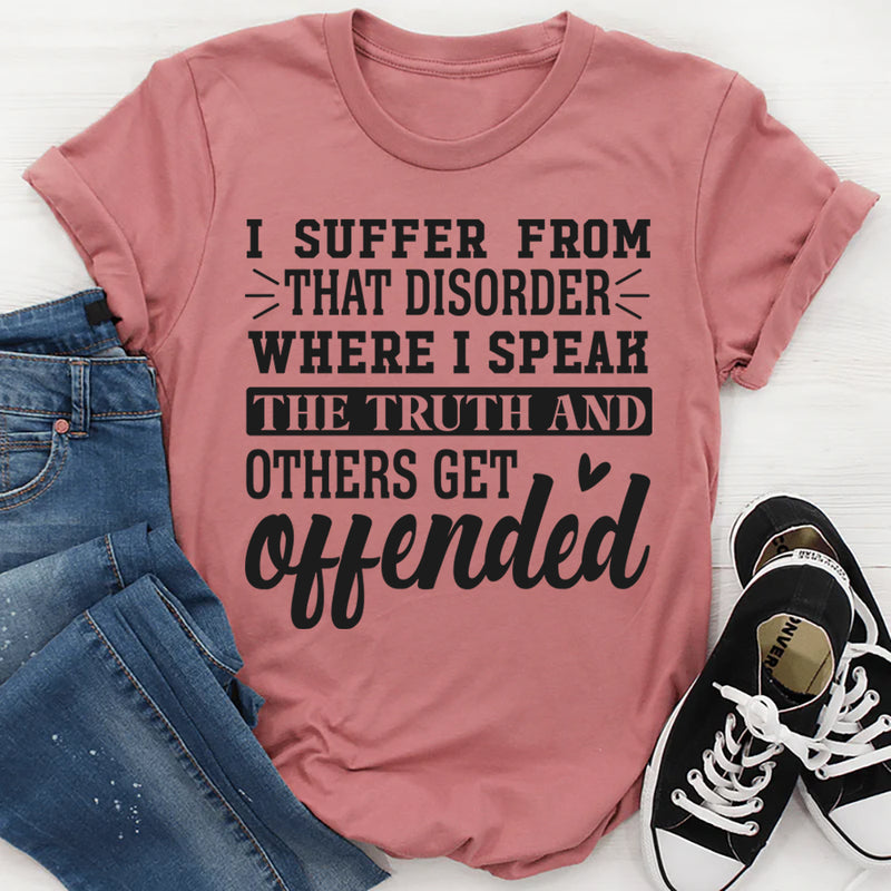 I Suffer From That Disorder Where I Speak The Truth T-Shirt