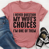 I Never Question My Wife's Choices T-Shirt