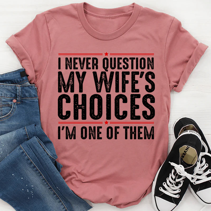 I Never Question My Wife's Choices T-Shirt