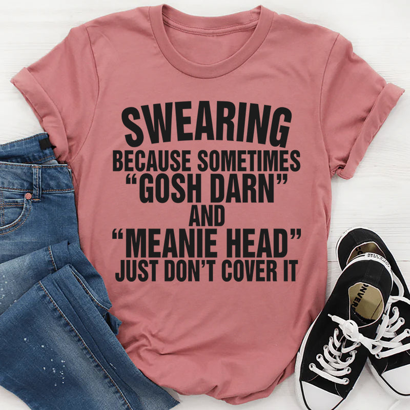 Swearing Because Sometimes Gosh Darn T-Shirt