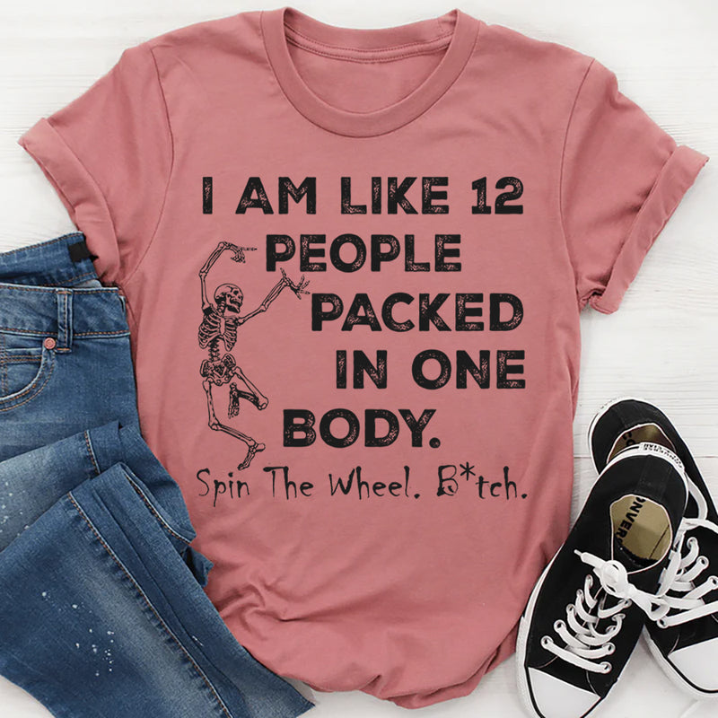 I am like 12 people packed in one body T-Shirt