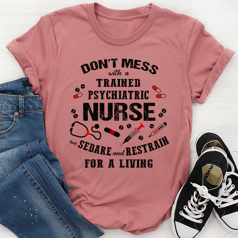 Don't Mess With A Trained Psychiatric Nurse T-Shirt