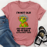 I’m Not Old I Just Need WD-40 and Duct Tape T-Shirt
