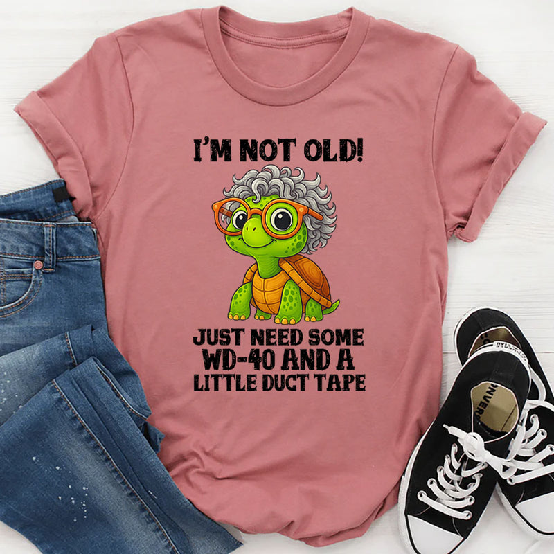 I’m Not Old I Just Need WD-40 and Duct Tape T-Shirt