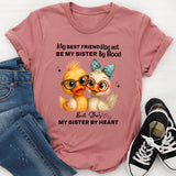 My Best Friend May Not Be My Sister By Blood T-Shirt