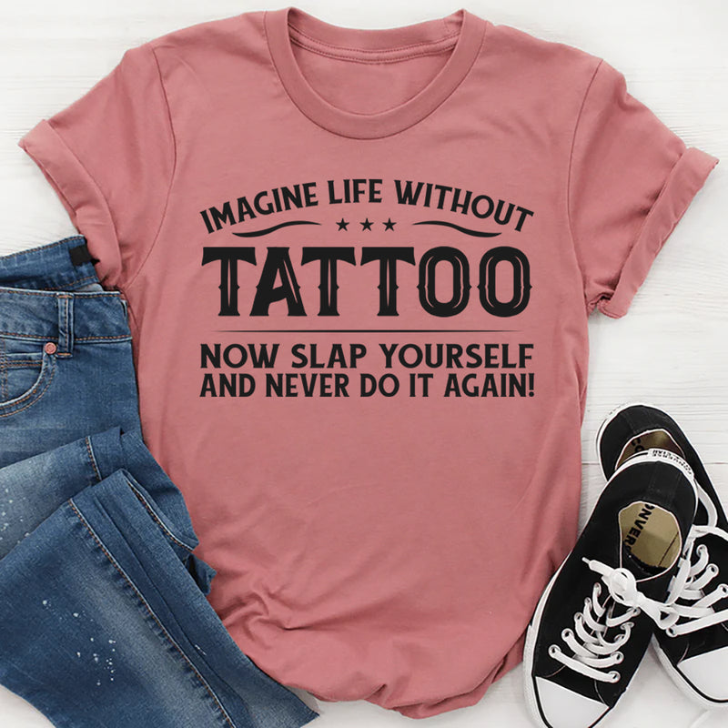 Imagine Life Without Tattoo T-Shirt