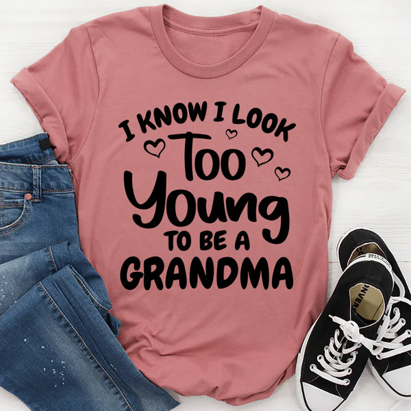 I Know I Look Too Young To Be A Grandma T-Shirt
