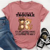 If We Get In Trouble It's My Sister's Fault T-Shirt