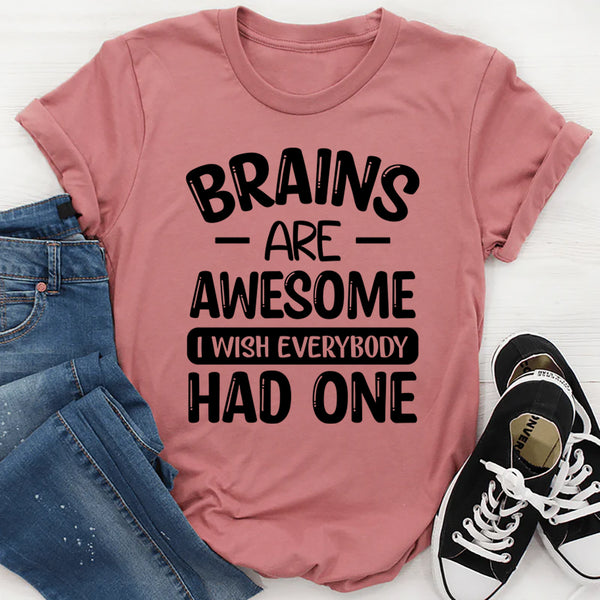 Brains are Awesome I Wish Everybody Had One T-Shirt
