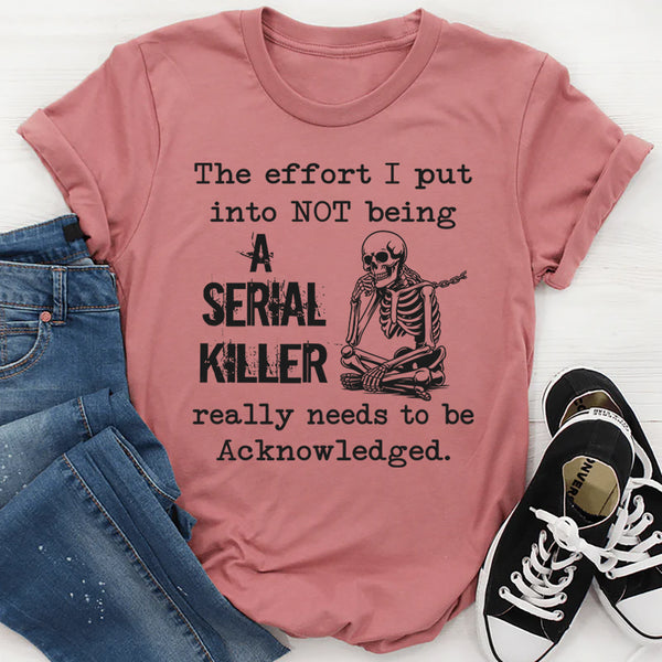 The Effort I Put Into Not Being T-Shirt