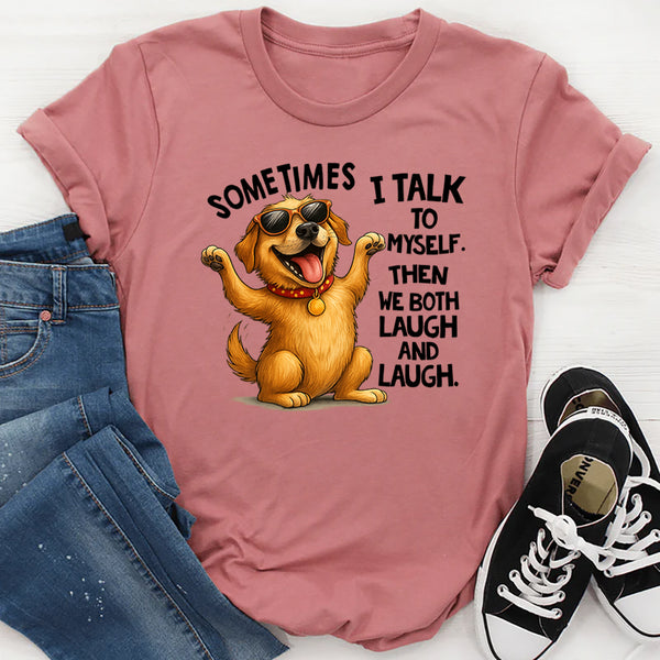 Sometimes I Talk To Myself The We Both Laugh and Laugh T-Shirt