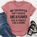 My Daughter Isn't Fragile Like A Flower T-Shirt