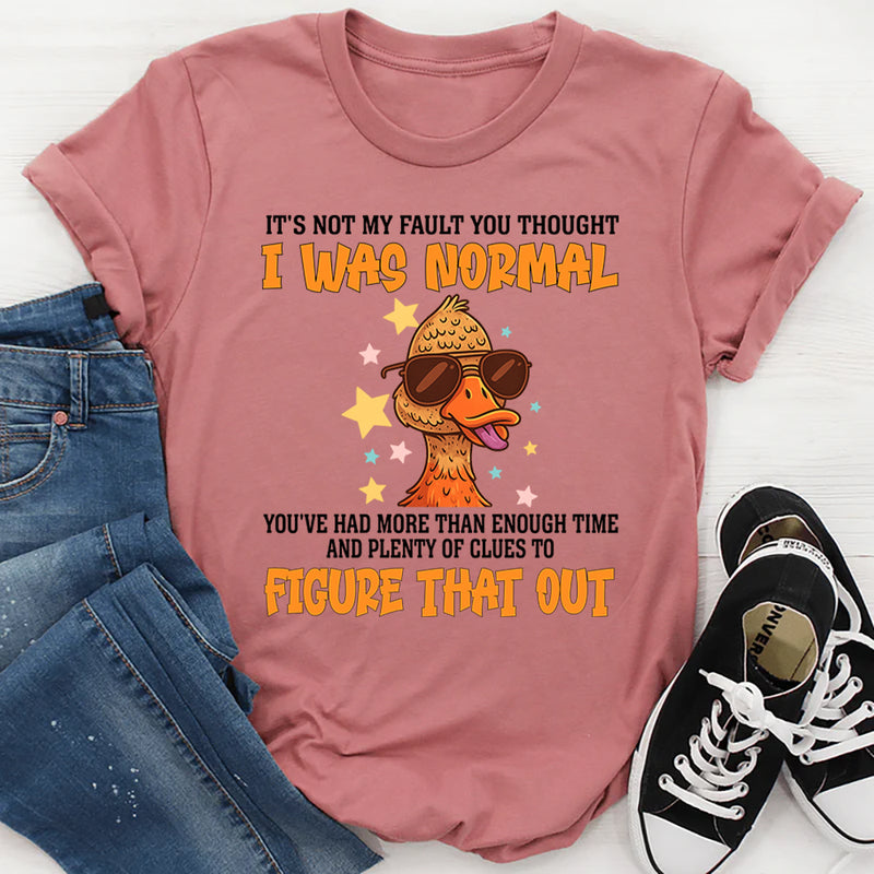 It's Not My Fault You Thought I Was Normal T-Shirt