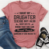 I Want My Daughter To Be Kind But I Also Want Her To Know T-Shirt
