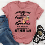 I Never Dreamed I'd Be This Crazy Old Grandma T-Shirt