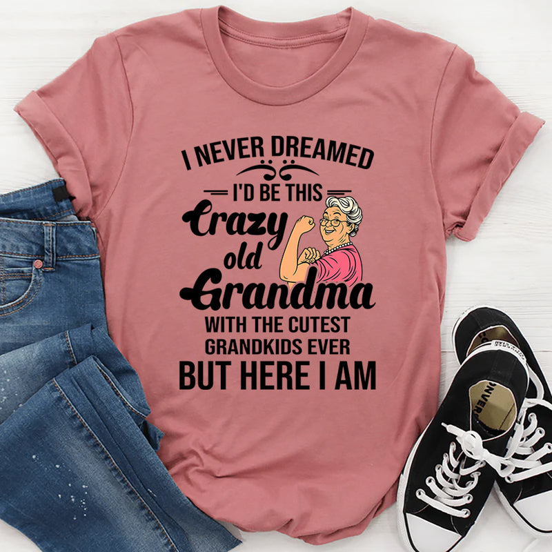 I Never Dreamed I'd Be This Crazy Old Grandma T-Shirt