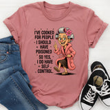 I've cooked for people I should have poisoned T-Shirt