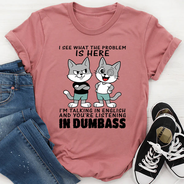 I See What The Problem Is Here I'm Talking In English T-Shirt