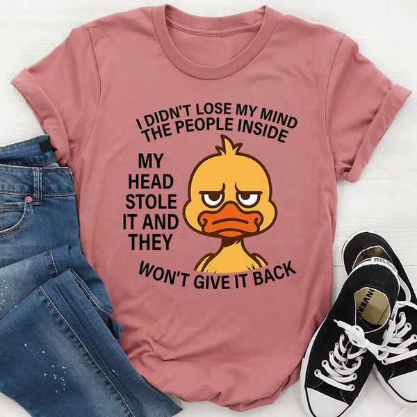 I Didn't Lose My Mind The People Inside My Head Stole It T-Shirt