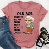 Old Age Used to Be All In My Head Now It's In My Joints Too T-Shirt