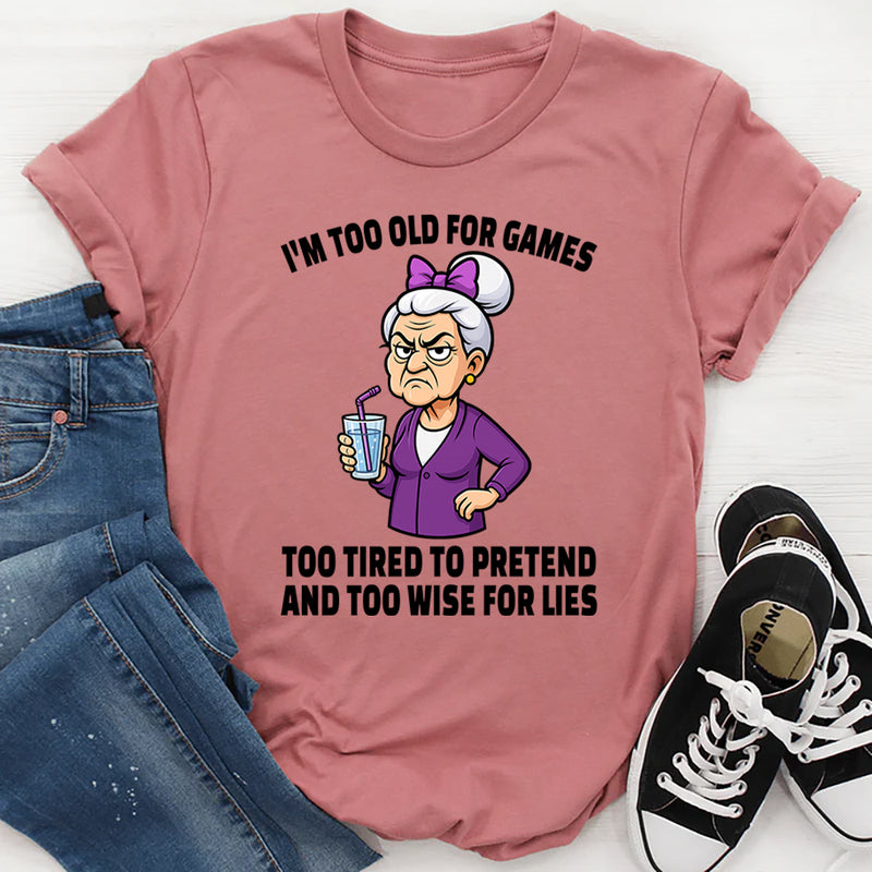 I'm Too Old For Games Too Tired To Pretend T-Shirt