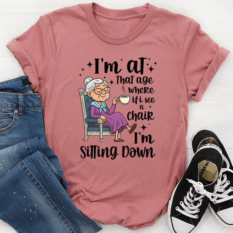I'm At That Age Where If I See A Chair I'M Sitting Down T-Shirt