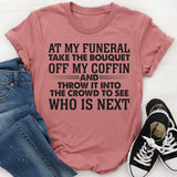 At My Funeral Take The Bouquet Off My Coffin T-Shirt