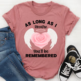 As Long As I Breathe You'll Be Remembered T-Shirt