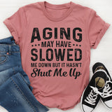 Aging May Have Slowed Me Down But Hasn't Shut Me Up T-Shirt