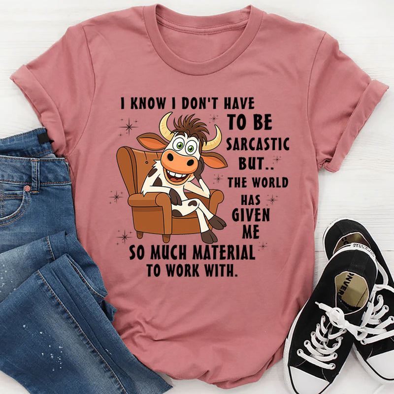 I Don't Have To Be Sarcastic But The World T-Shirt