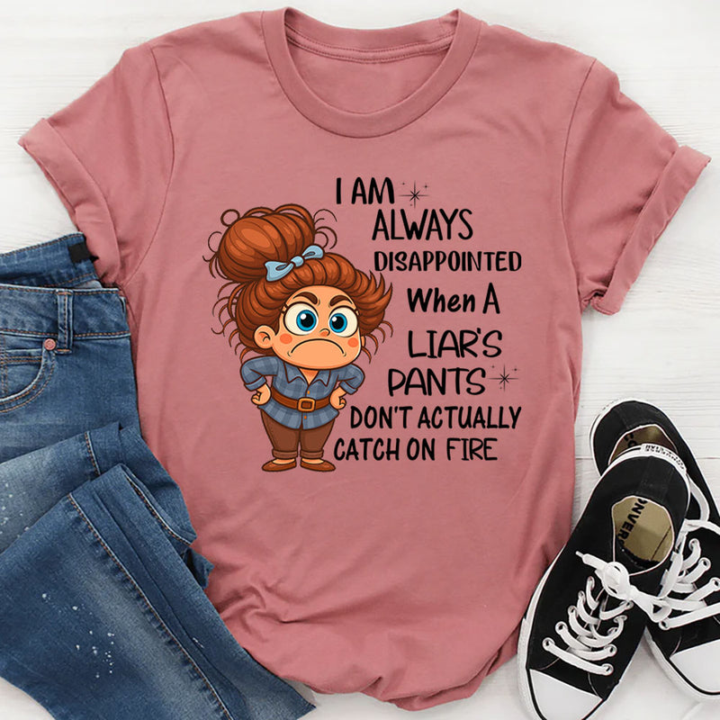 I Am Always Disappointed When Liar´s Pants Don´t Catch On Fire T-Shirt