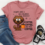 I Always Have A Well Balanced Breakfast Of Coffee Coffee T-Shirt