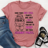 Sometimes Big Girl Pants Are Just Not Enough You Got To Whip T-Shirt
