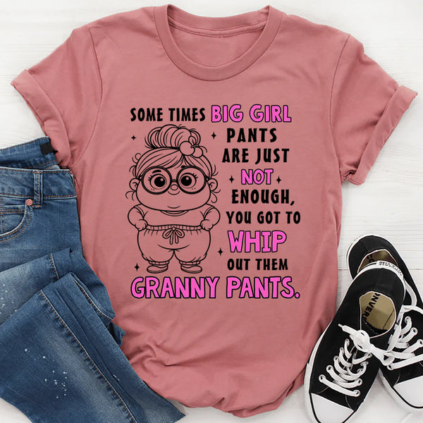 Sometimes Big Girl Pants Are Just Not Enough You Got To Whip T-Shirt