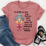 It's Never Too Late To Be What You Want To Be Younger T-Shirt