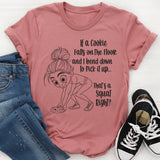 If A Cookie Falls On The Floor And I Bend Down To Pick It Up T-Shirt