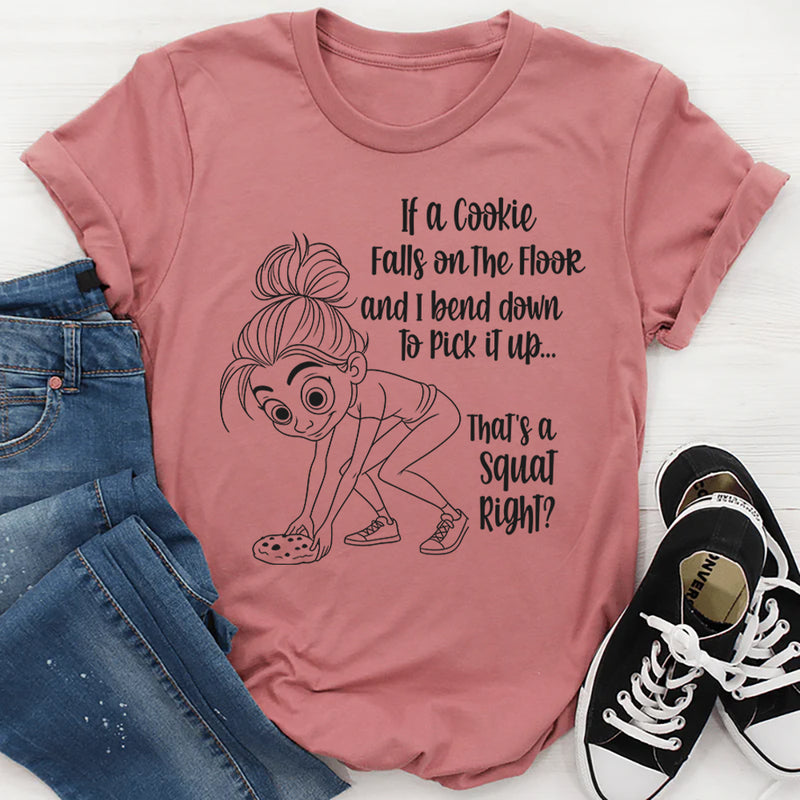 If A Cookie Falls On The Floor And I Bend Down To Pick It Up T-Shirt