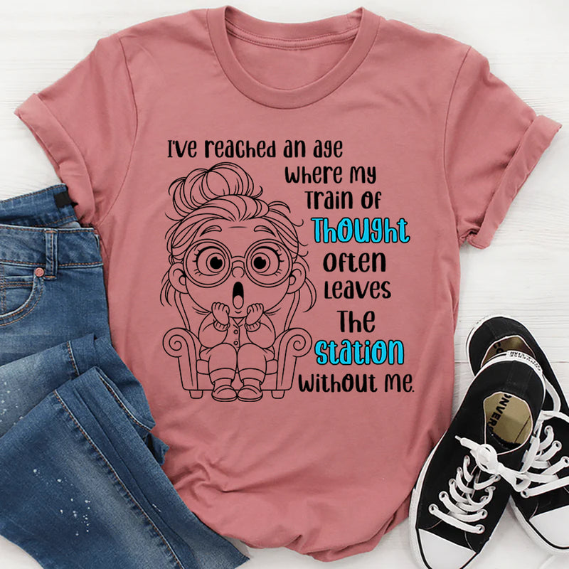 I've Reached An Age Where My Train Of Thought T-Shirt