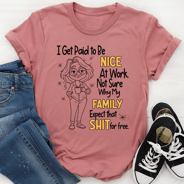 I Get Paid To Be Nice At Work T-Shirt