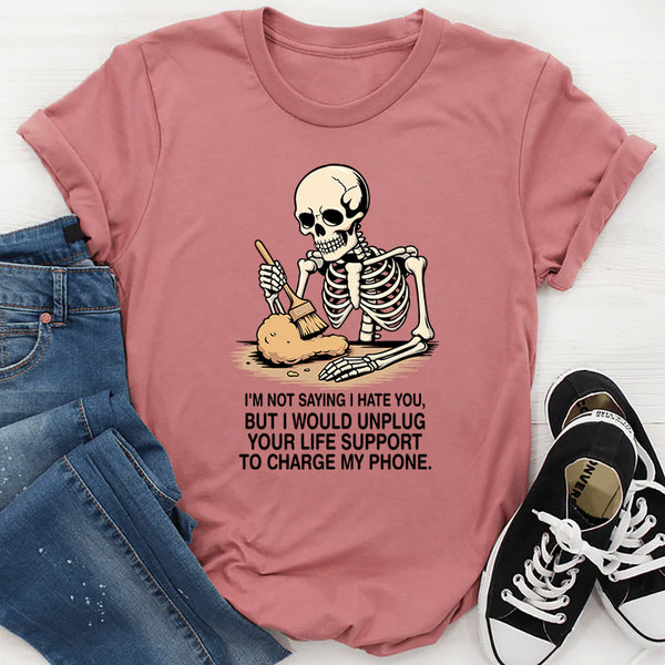 I'm Not Saying I Hate You But I Would Unplug T-Shirt