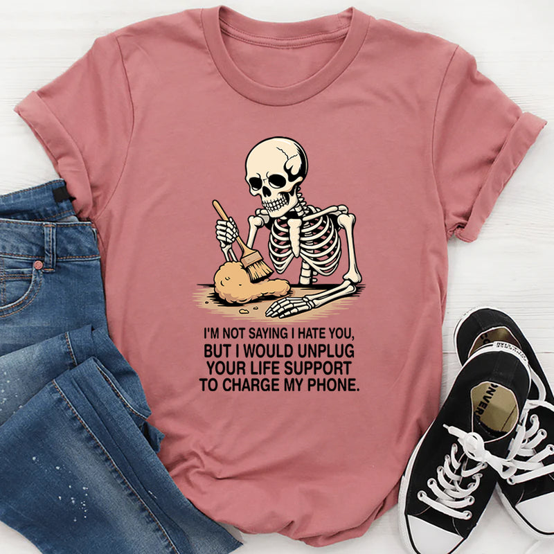 I'm Not Saying I Hate You But I Would Unplug T-Shirt