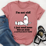 I'm Not Old I Just Need Some WD-40 and a Little Duct Tape T-Shirt