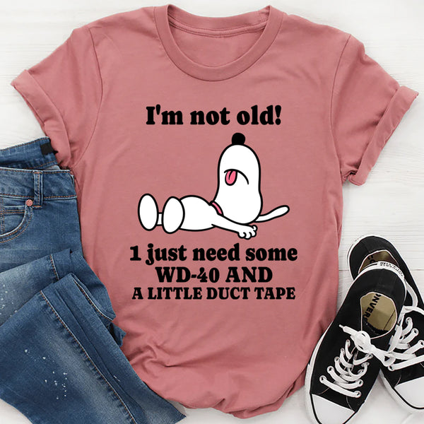 I'm Not Old I Just Need Some WD-40 and a Little Duct Tape T-Shirt