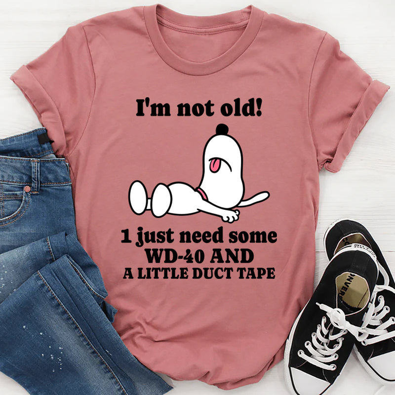 I'm Not Old I Just Need Some WD-40 and a Little Duct Tape T-Shirt