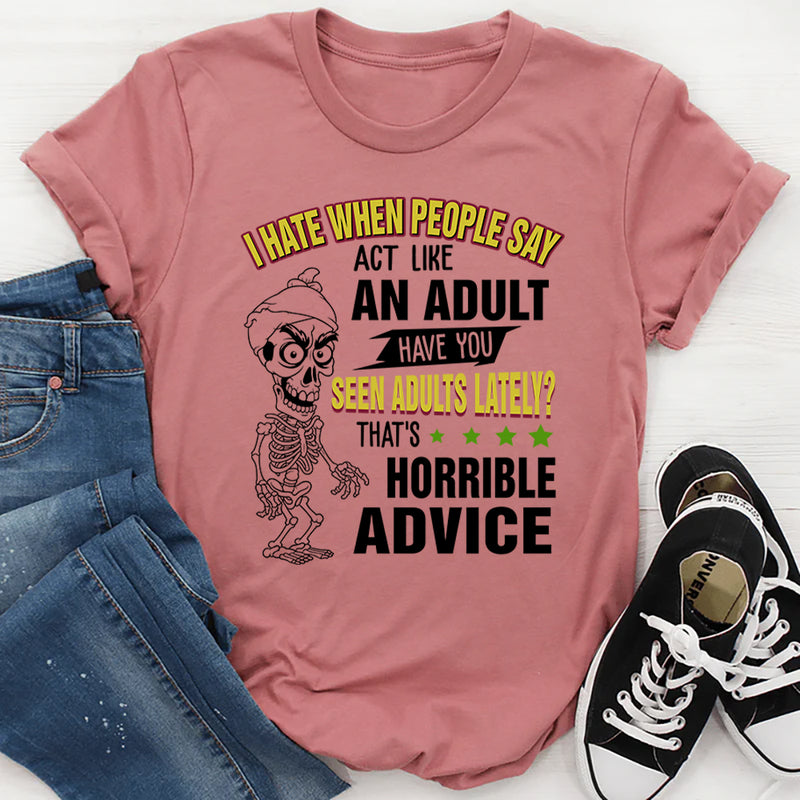 I Hate When People Say Act Like An Adult T-Shirt